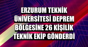 Erzurum Teknik Üniversitesi deprem bölgesine 26 kişilik teknik ekip gönderdi
