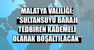Malatya Valiliği: 'Sultansuyu Barajı tedbiren kademeli olarak boşaltılacak'