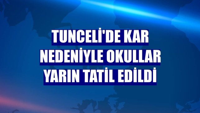 Tunceli'de kar nedeniyle okullar yarın tatil edildi