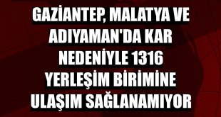 Gaziantep, Malatya ve Adıyaman'da kar nedeniyle 1316 yerleşim birimine ulaşım sağlanamıyor