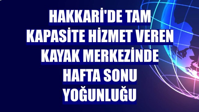 Hakkari'de tam kapasite hizmet veren kayak merkezinde hafta sonu yoğunluğu