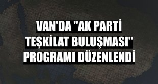 Van'da 'AK Parti Teşkilat Buluşması' programı düzenlendi