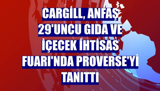 Cargill, ANFAŞ 29'uncu Gıda ve İçecek İhtisas Fuarı'nda Proverse'yi tanıttı