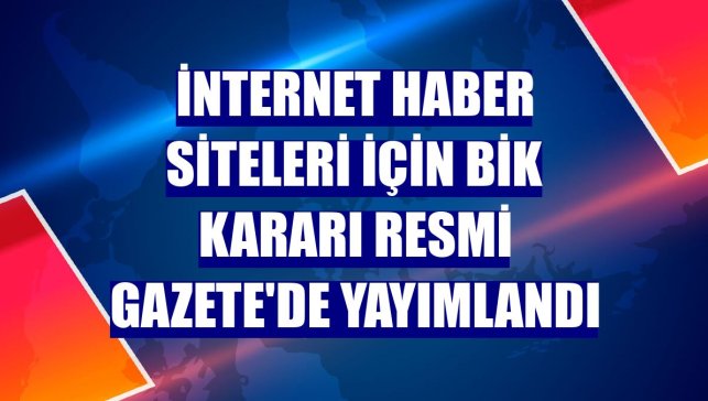 İnternet haber siteleri için BİK kararı Resmi Gazete'de yayımlandı