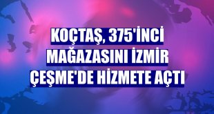 Koçtaş, 375'inci mağazasını İzmir Çeşme'de hizmete açtı