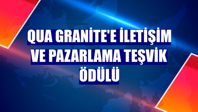 QUA Granite'e İletişim ve Pazarlama Teşvik Ödülü