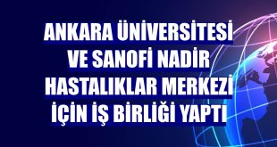 Ankara Üniversitesi ve Sanofi Nadir Hastalıklar Merkezi için iş birliği yaptı