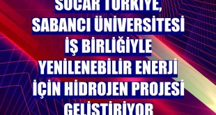 SOCAR Türkiye, Sabancı Üniversitesi iş birliğiyle yenilenebilir enerji için hidrojen projesi geliştiriyor