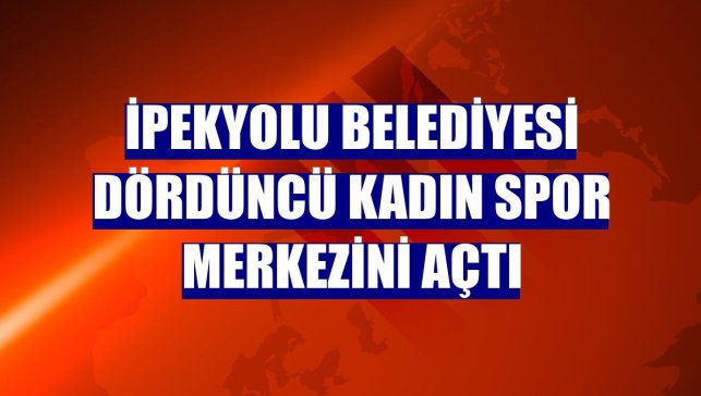 İpekyolu Belediyesi dördüncü kadın spor merkezini açtı