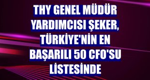 THY Genel Müdür Yardımcısı Şeker, Türkiye'nin en başarılı 50 CFO'su listesinde