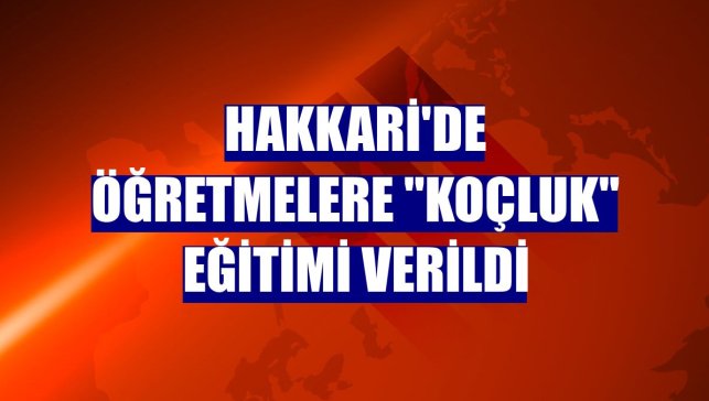 Hakkari'de öğretmelere "koçluk" eğitimi verildi