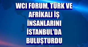 WCI FORUM, Türk ve Afrikalı iş insanlarını İstanbul'da buluşturdu