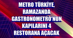 Metro Türkiye, ramazanda Gastronometro'nun kapılarını 4 restorana açacak