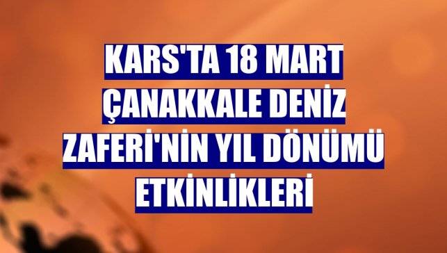 Kars'ta 18 Mart Çanakkale Deniz Zaferi'nin yıl dönümü etkinlikleri