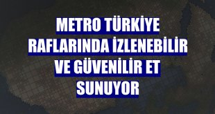 Metro Türkiye raflarında izlenebilir ve güvenilir et sunuyor