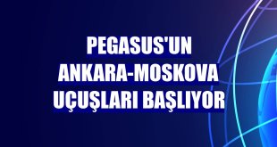 Pegasus'un Ankara-Moskova uçuşları başlıyor