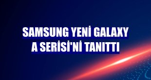 Samsung yeni Galaxy A Serisi'ni tanıttı