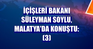 İçişleri Bakanı Süleyman Soylu, Malatya'da konuştu: (3)