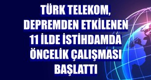 Türk Telekom, depremden etkilenen 11 ilde istihdamda öncelik çalışması başlattı