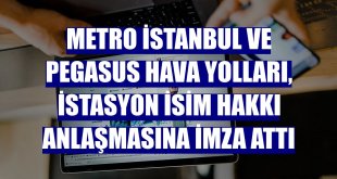 Metro İstanbul ve Pegasus Hava Yolları, istasyon isim hakkı anlaşmasına imza attı