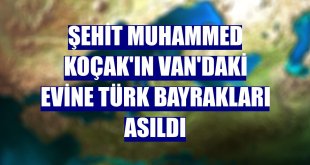 Şehit Muhammed Koçak'ın Van'daki evine Türk bayrakları asıldı