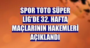 Spor Toto Süper Lig'de 32. hafta maçlarının hakemleri açıklandı