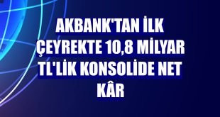 Akbank'tan ilk çeyrekte 10,8 milyar TL'lik konsolide net kâr