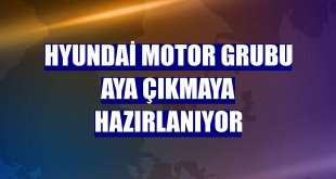Hyundai Motor Grubu aya çıkmaya hazırlanıyor