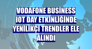 Vodafone Business IOT Day etkinliğinde yenilikçi trendler ele alındı