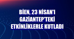 Bien, 23 Nisan'ı Gaziantep'teki etkinliklerle kutladı