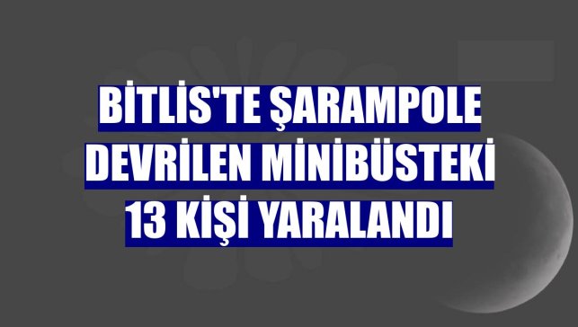 Bitlis'te şarampole devrilen minibüsteki 13 kişi yaralandı