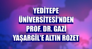 Yeditepe Üniversitesi'nden Prof. Dr. Gazi Yaşargil'e altın rozet