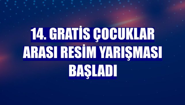 14. Gratis Çocuklar Arası Resim Yarışması başladı