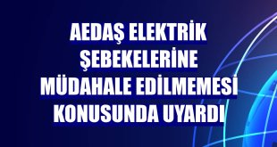 AEDAŞ elektrik şebekelerine müdahale edilmemesi konusunda uyardı