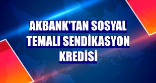 Akbank'tan sosyal temalı sendikasyon kredisi