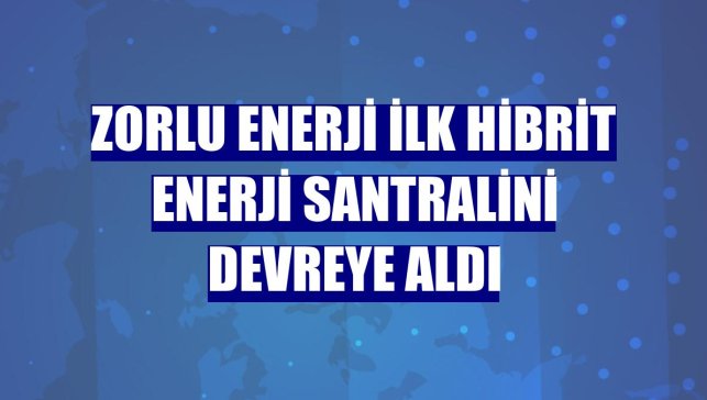 Zorlu Enerji ilk hibrit enerji santralini devreye aldı