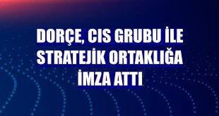 Dorçe, CIS Grubu ile stratejik ortaklığa imza attı