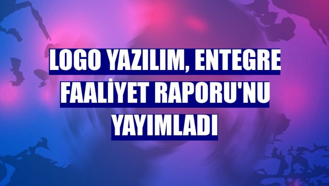 Logo Yazılım, Entegre Faaliyet Raporu'nu yayımladı