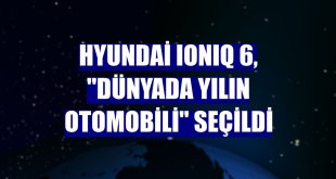 Hyundai IONIQ 6, 'Dünyada Yılın Otomobili' seçildi