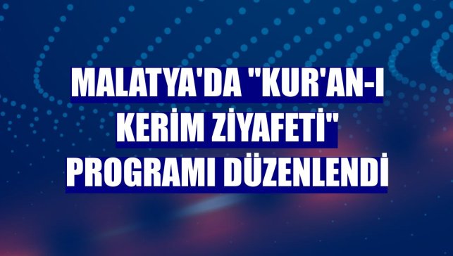 Malatya'da "Kur'an-ı Kerim Ziyafeti" programı düzenlendi