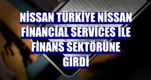 Nissan Türkiye Nissan Financial Services ile finans sektörüne girdi