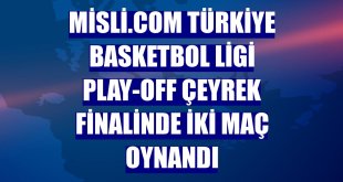 Misli.com Türkiye Basketbol Ligi play-off çeyrek finalinde iki maç oynandı