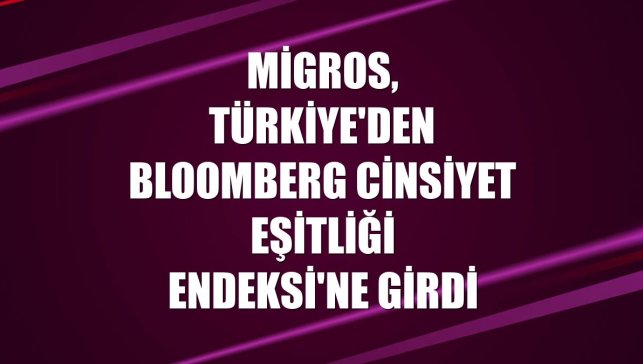 Migros, Türkiye'den Bloomberg Cinsiyet Eşitliği Endeksi'ne girdi