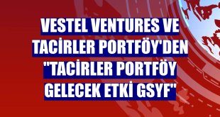 Vestel Ventures ve Tacirler Portföy'den 'Tacirler Portföy Gelecek Etki GSYF'