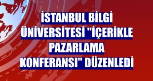 İstanbul Bilgi Üniversitesi 'İçerikle Pazarlama Konferansı' düzenledi