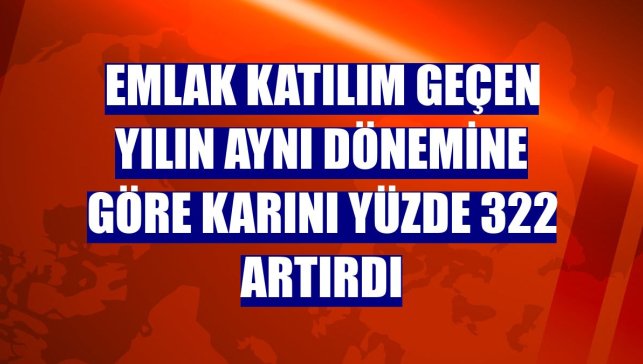 Emlak Katılım geçen yılın aynı dönemine göre karını yüzde 322 artırdı