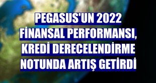 Pegasus'un 2022 finansal performansı, kredi derecelendirme notunda artış getirdi