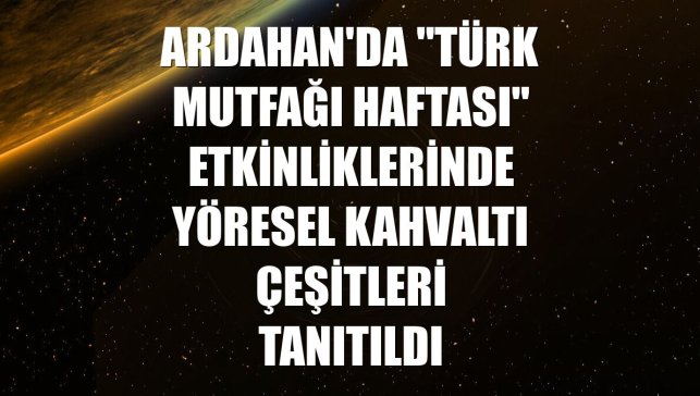 Ardahan'da "Türk Mutfağı Haftası" etkinliklerinde yöresel kahvaltı çeşitleri tanıtıldı