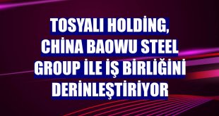 Tosyalı Holding, China Baowu Steel Group ile iş birliğini derinleştiriyor