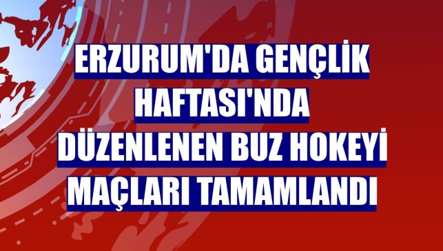 Erzurum'da Gençlik Haftası'nda düzenlenen buz hokeyi maçları tamamlandı